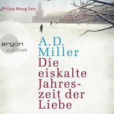 A. D. Miller: Die eiskalte Jahreszeit der Liebe (gelesen von Philipp Moog)